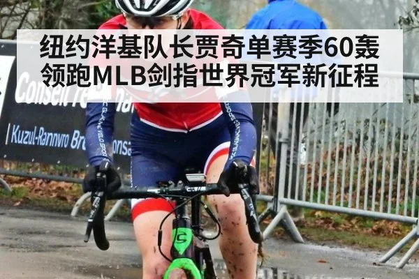 纽约洋基队长贾奇单赛季60轰领跑MLB剑指世界冠军新征程